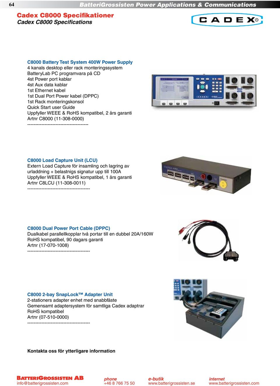 Uppfyller WEEE & RoHS kompatibel, 2 års garanti Artnr C8000 (11-308-0000) --------------------------------------- C8000 Load Capture Unit (LCU) Extern Load Capture för insamling och lagring av