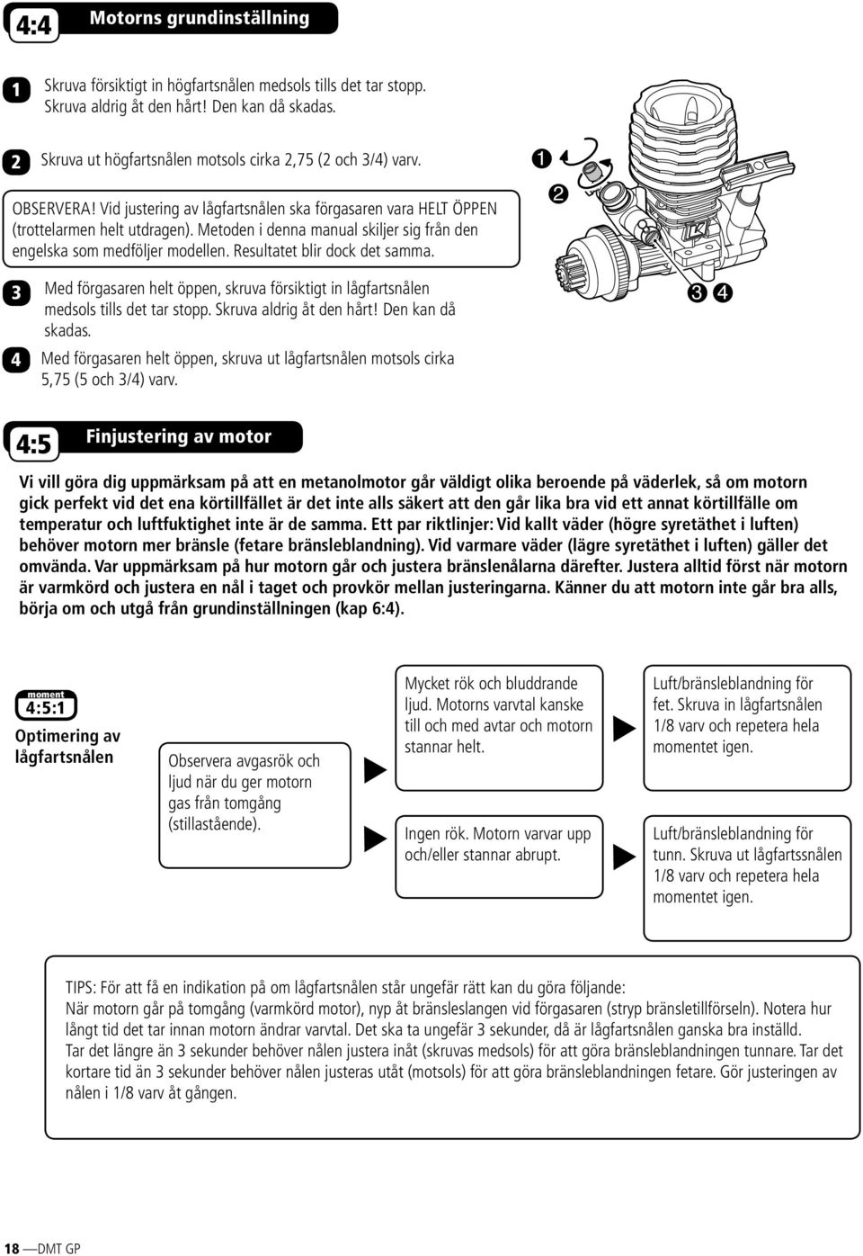 Metoden i denna manual skiljer sig från den engelska som medföljer modellen. Resultatet blir dock det samma.