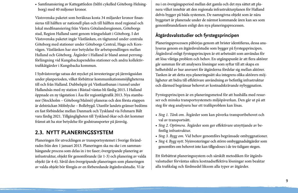 stad, Region Halland samt genom trängselskatt i Göteborg. I det Västsvenska paketet ingår Västlänken, en tågtunnel under centrala Göteborg med stationer under Göteborgs Central, Haga och Korsvägen.