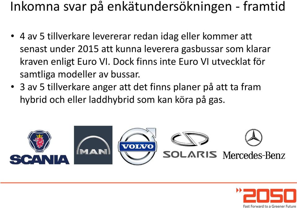 Euro VI. Dock finns inte Euro VI utvecklat för samtliga modeller av bussar.