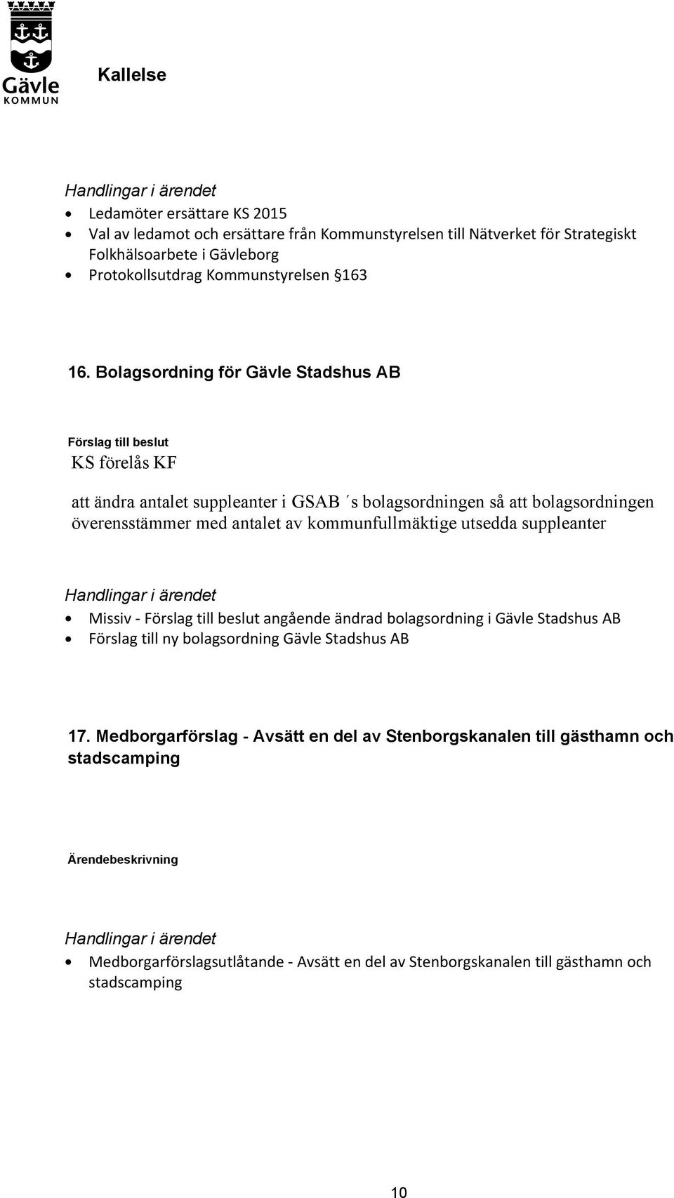 Bolagsordning för Gävle Stadshus AB KS förelås KF att ändra antalet suppleanter i GSAB s bolagsordningen så att bolagsordningen överensstämmer med antalet av