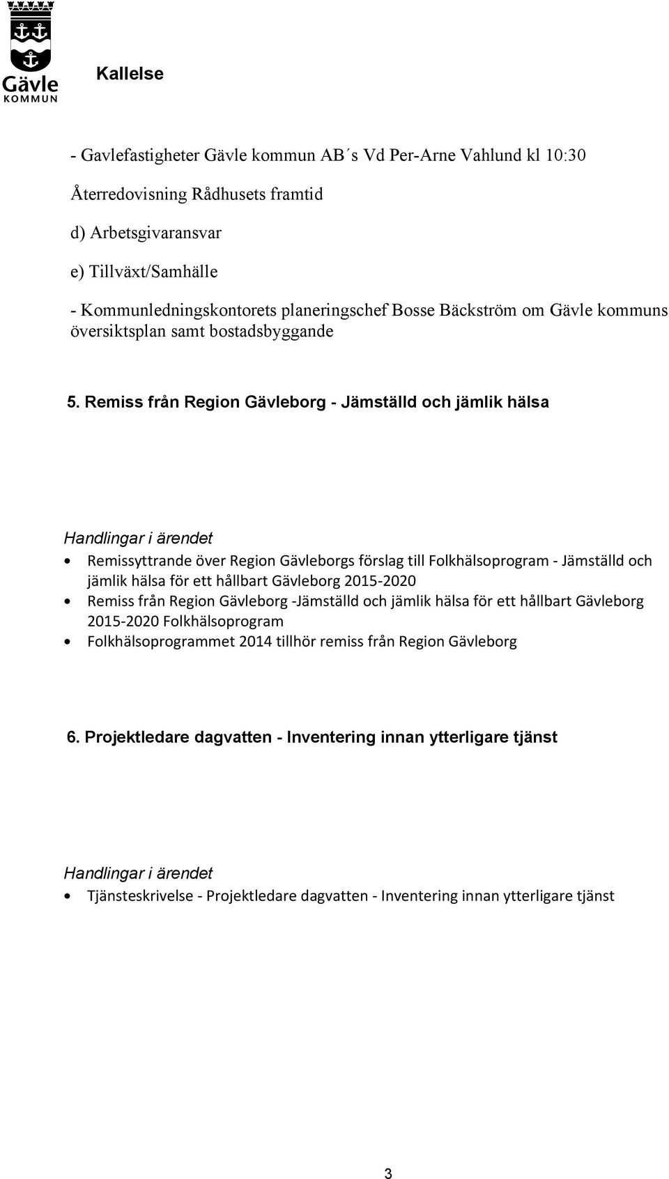 Remiss från Region Gävleborg - Jämställd och jämlik hälsa Remissyttrande över Region Gävleborgs förslag till Folkhälsoprogram - Jämställd och jämlik hälsa för ett hållbart Gävleborg 2015-2020