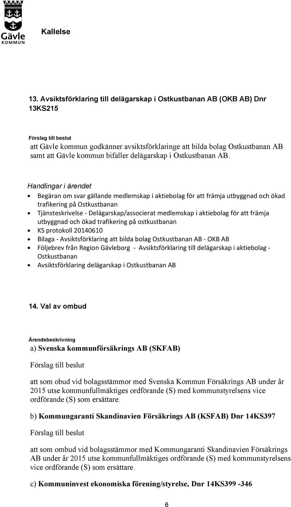 Begäran om svar gällande medlemskap i aktiebolag för att främja utbyggnad och ökad trafikering på Ostkustbanan Tjänsteskrivelse - Delägarskap/associerat medlemskap i aktiebolag för att främja