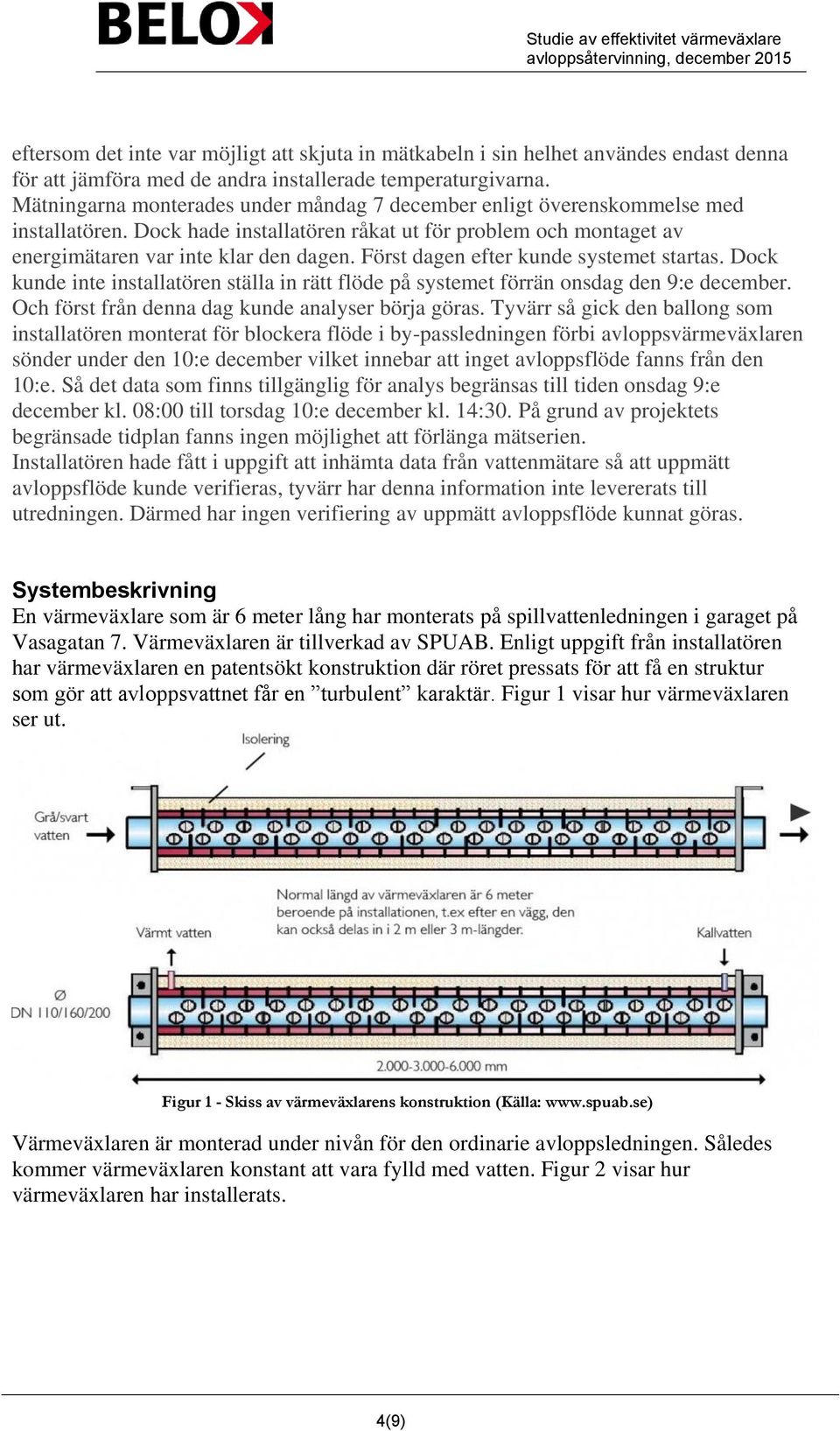 Först dagen efter kunde systemet startas. Dock kunde inte installatören ställa in rätt flöde på systemet förrän onsdag den 9:e december. Och först från denna dag kunde analyser börja göras.