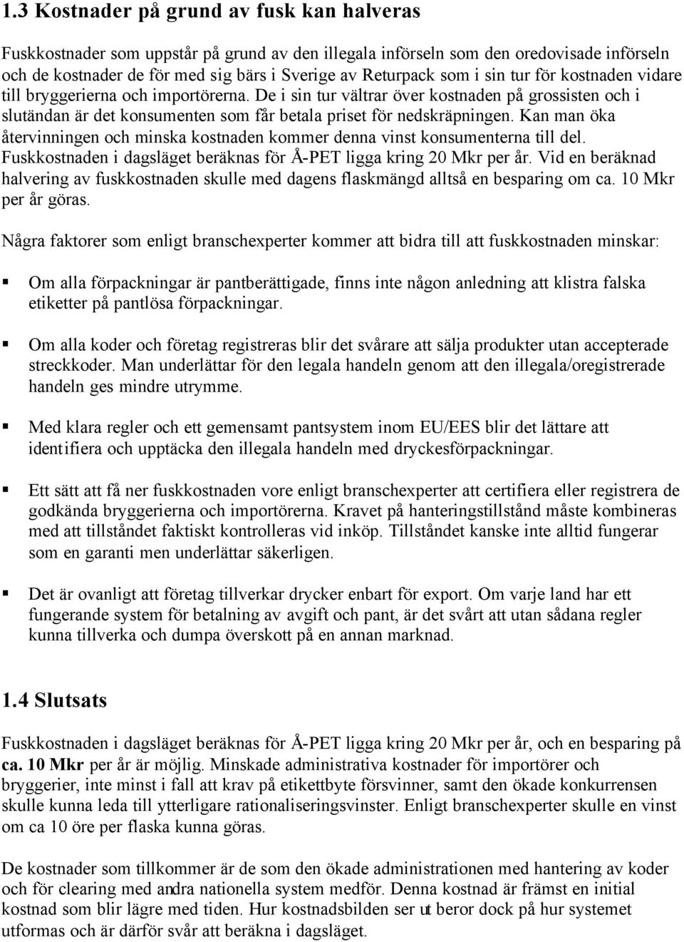 Kan man öka återvinningen och minska kostnaden kommer denna vinst konsumenterna till del. Fuskkostnaden i dagsläget beräknas för Å-PET ligga kring 20 Mkr per år.