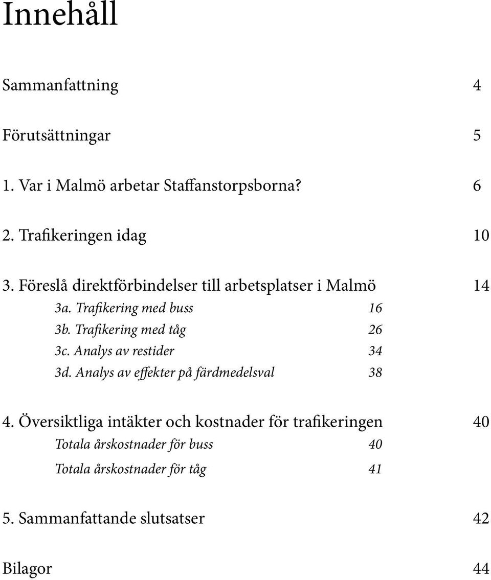 Analys av restider 34 3d. Analys av effekter på färdmedelsval 38 4.