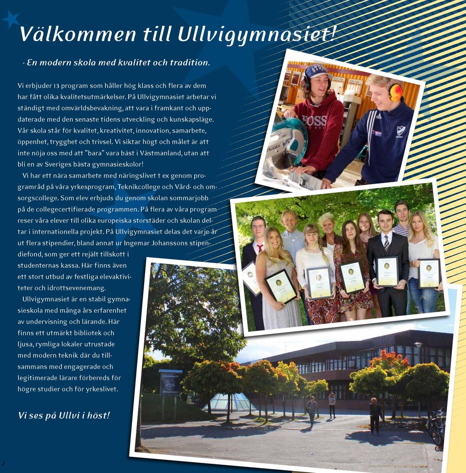 Vår skola står för kvalitet, kreativitet, innovation, samarbete, öppenhet, trygghet och trivsel.