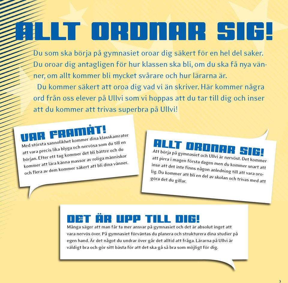 Här kommer några ord från oss elever på Ullvi som vi hoppas att du tar till dig och inser att du kommer att trivas superbra på Ullvi! VAR FRAMÅT!
