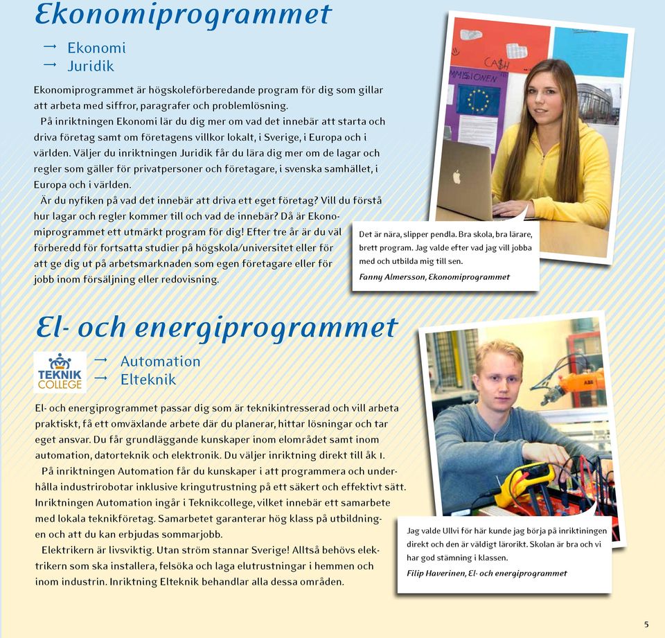 Väljer du inriktningen Juridik får du lära dig mer om de lagar och regler som gäller för privatpersoner och företagare, i svenska samhället, i Europa och i världen.