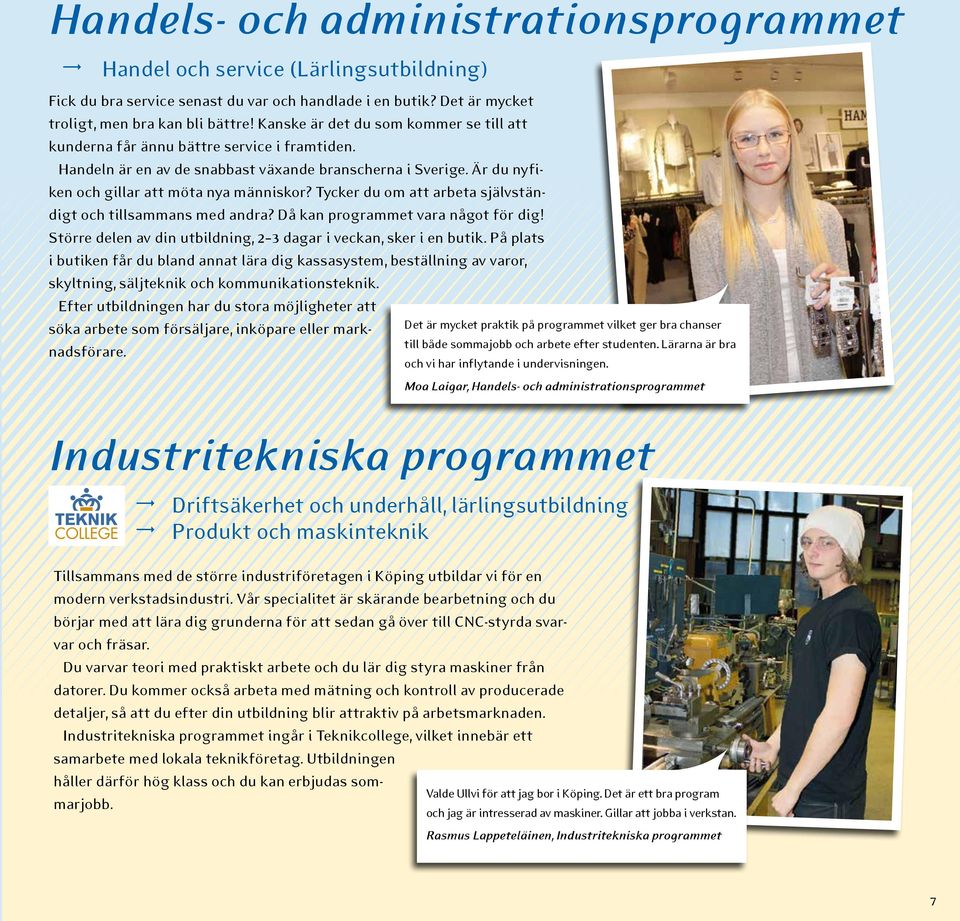 Tycker du om att arbeta självständigt och tillsammans med andra? Då kan programmet vara något för dig! Större delen av din utbildning, 2 3 dagar i veckan, sker i en butik.