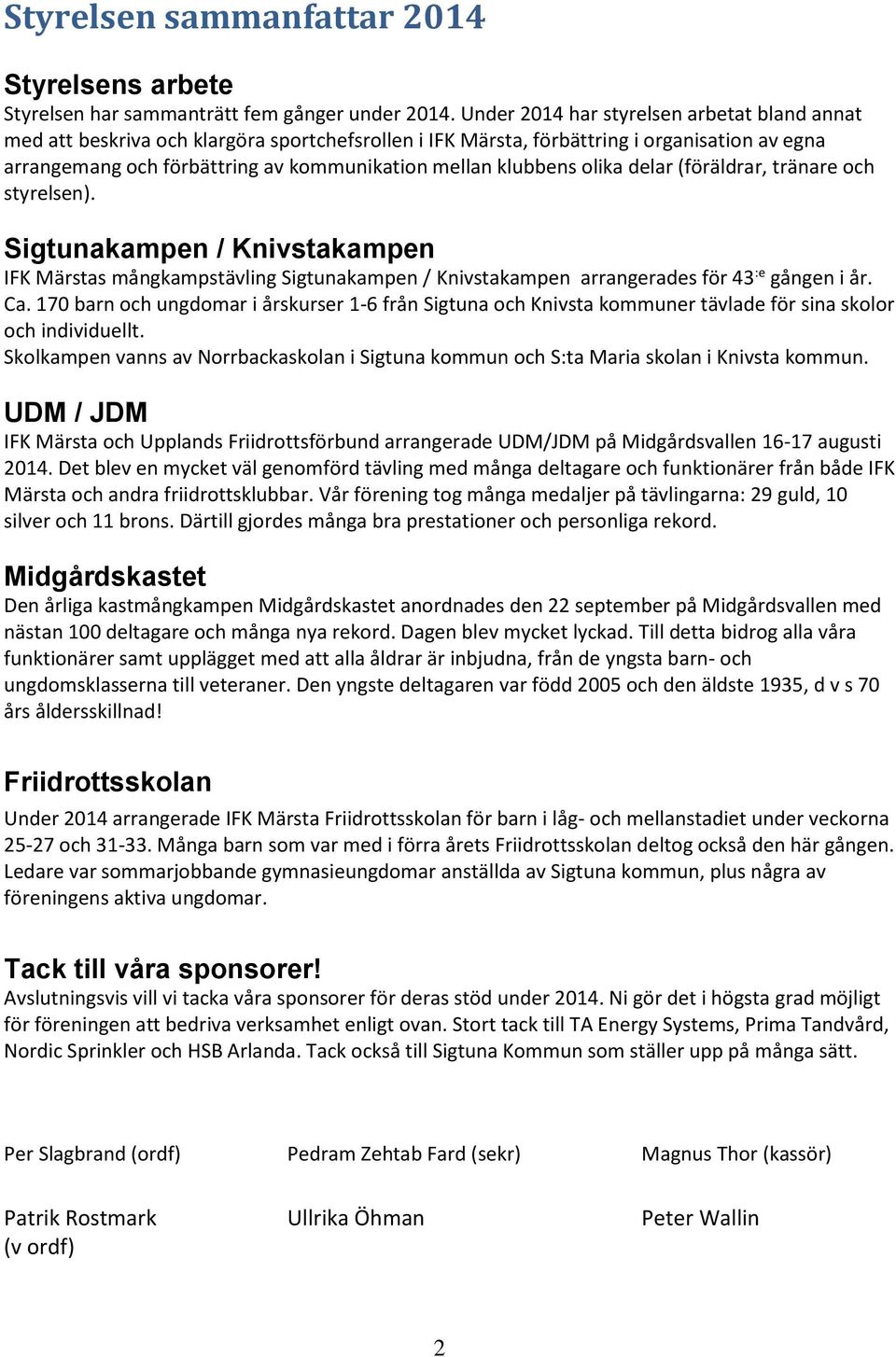 klubbens olika delar (föräldrar, tränare och styrelsen). Sigtunakampen / Knivstakampen IFK Märstas mångkampstävling Sigtunakampen / Knivstakampen arrangerades för 43 :e gången i år. Ca.