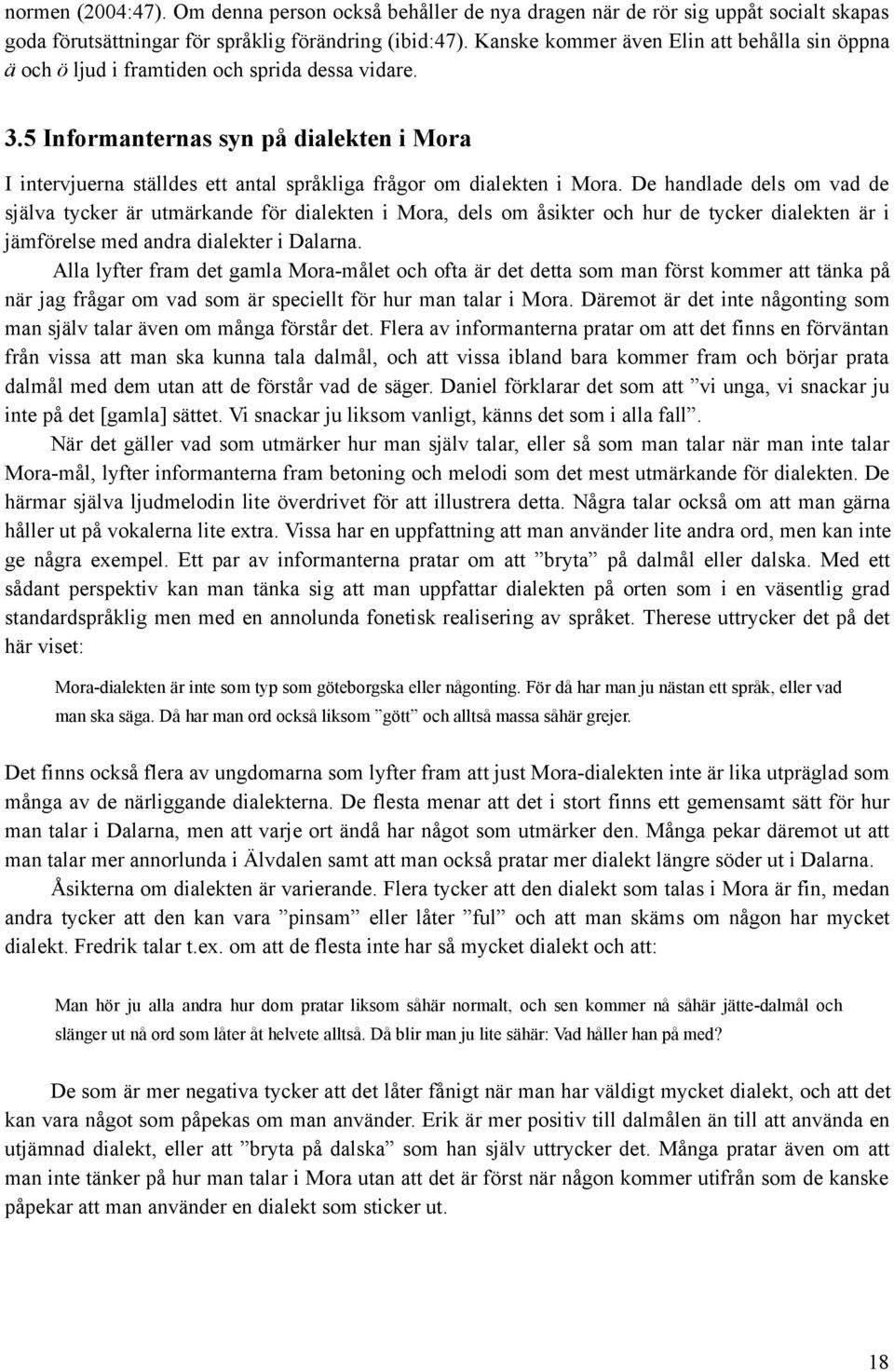 5 Informanternas syn på dialekten i Mora I intervjuerna ställdes ett antal språkliga frågor om dialekten i Mora.