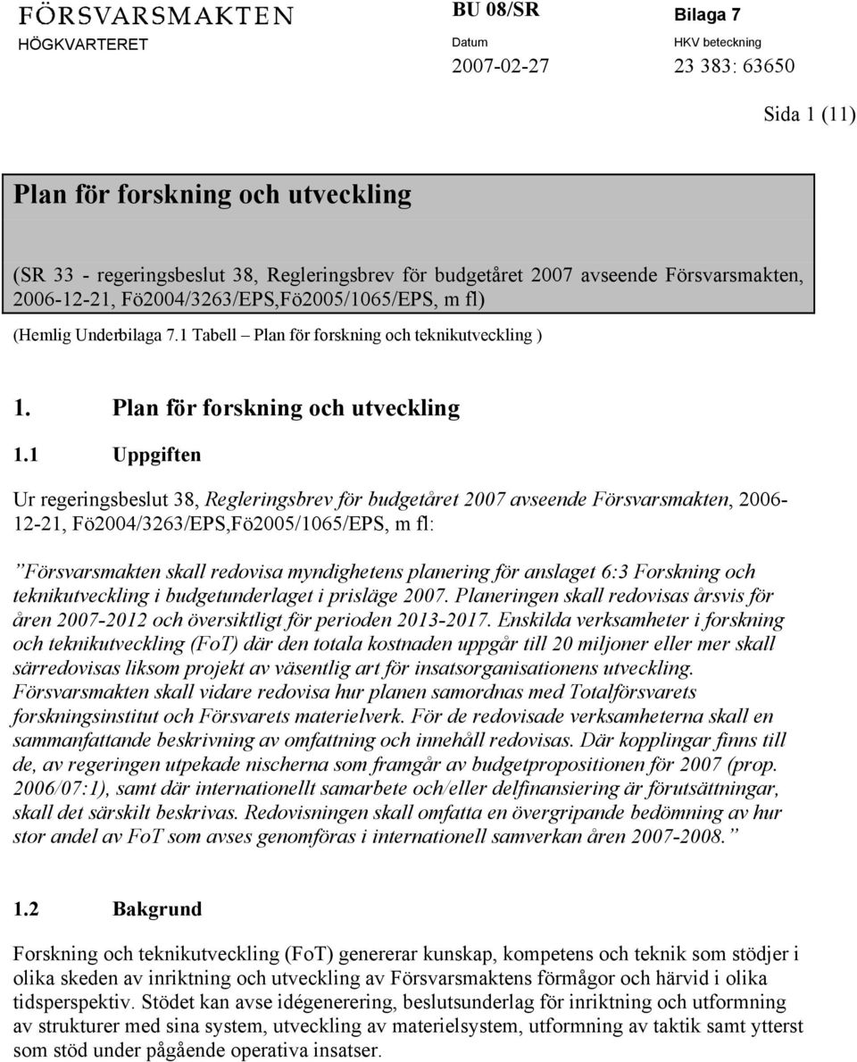 1 Uppgiften Ur regeringsbeslut 38, Regleringsbrev för budgetåret 2007 avseende Försvarsmakten, 2006-12-21, Fö2004/3263/EPS,Fö2005/1065/EPS, m fl: Försvarsmakten skall redovisa myndighetens planering