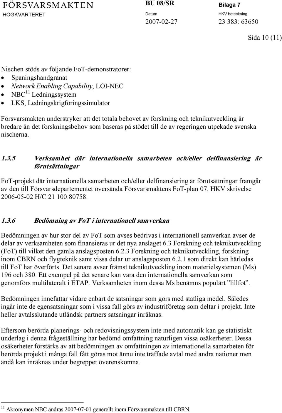 5 Verksamhet där internationella samarbeten och/eller delfinansiering är förutsättningar FoT-projekt där internationella samarbeten och/eller delfinansiering är förutsättningar framgår av den till