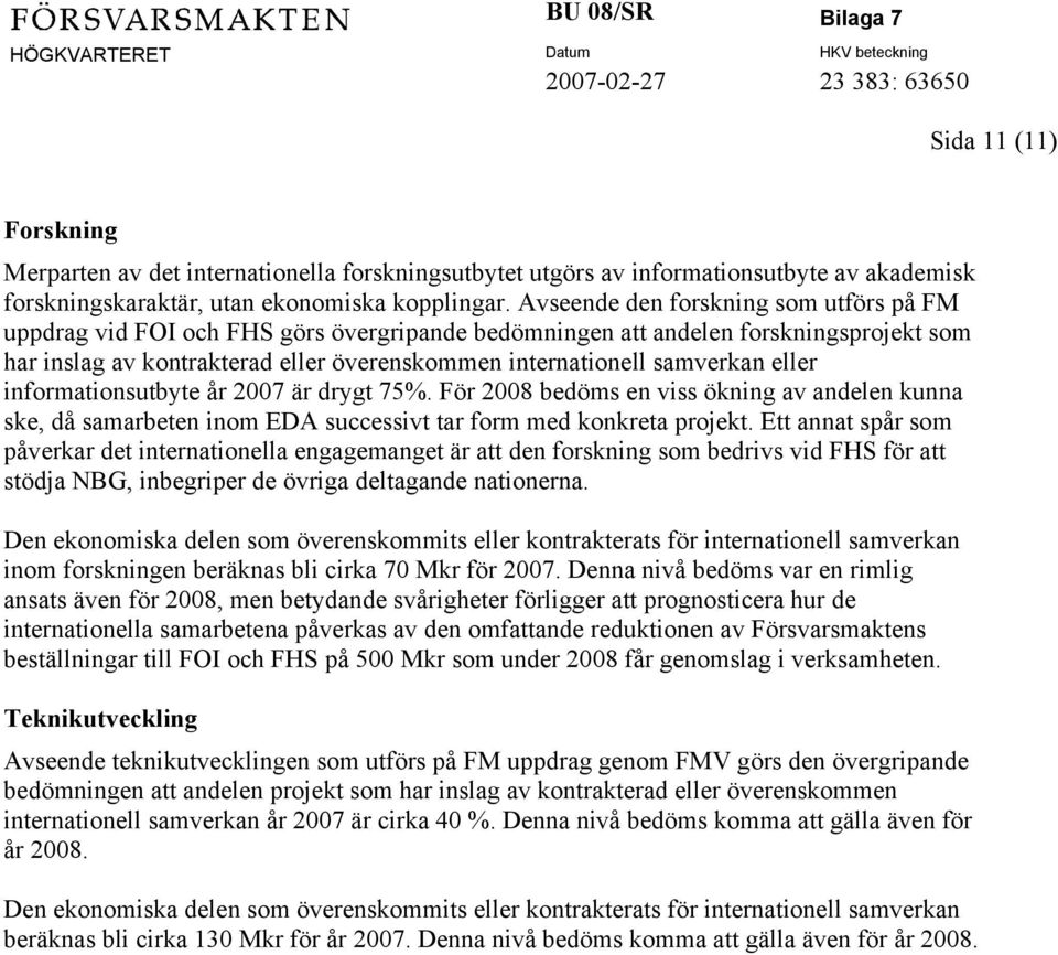 eller informationsutbyte år 2007 är drygt 75%. För 2008 bedöms en viss ökning av andelen kunna ske, då samarbeten inom EDA successivt tar form med konkreta projekt.