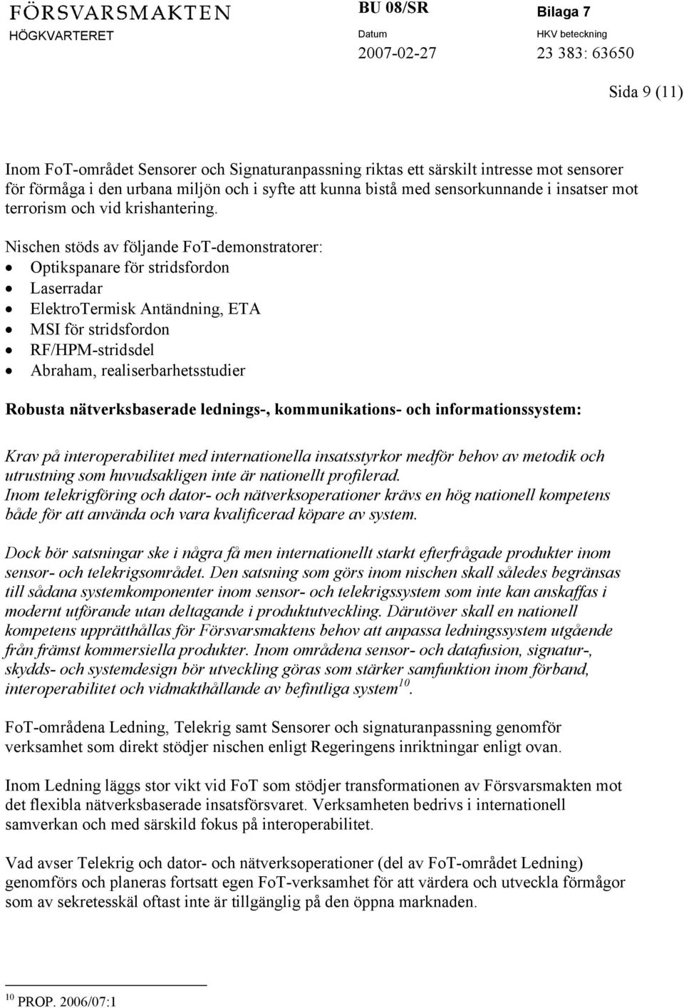 Nischen stöds av följande FoT-demonstratorer: Optikspanare för stridsfordon Laserradar ElektroTermisk Antändning, ETA MSI för stridsfordon RF/HPM-stridsdel Abraham, realiserbarhetsstudier Robusta