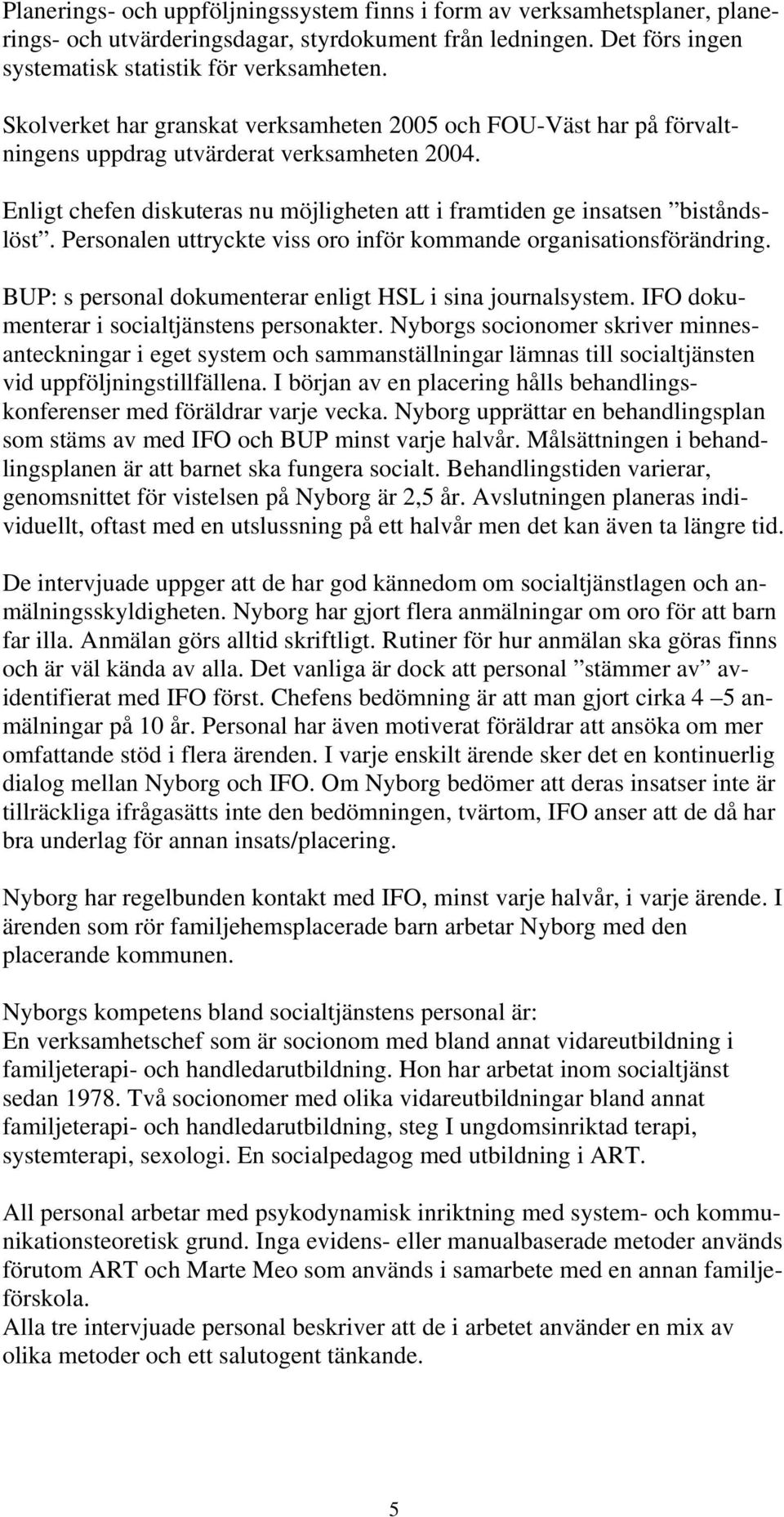 Personalen uttryckte viss oro inför kommande organisationsförändring. BUP: s personal dokumenterar enligt HSL i sina journalsystem. IFO dokumenterar i socialtjänstens personakter.