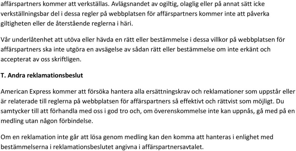 häri. Vår underlåtenhet att utöva eller hävda en rätt eller bestämmelse i dessa villkor på webbplatsen för affärspartners ska inte utgöra en avsägelse av sådan rätt eller bestämmelse om inte erkänt
