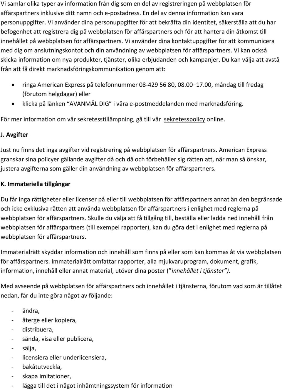 på webbplatsen för affärspartners. Vi använder dina kontaktuppgifter för att kommunicera med dig om anslutningskontot och din användning av webbplatsen för affärspartners.
