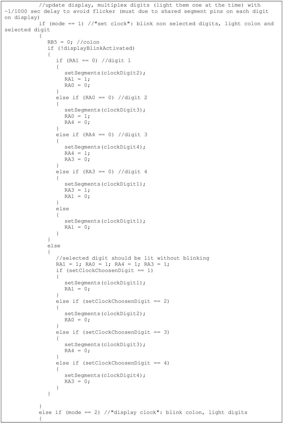 displayblinkactivated) if (RA1 == 0) //digit 1 setsegments(clockdigit2); RA1 = 1; RA0 = 0; if (RA0 == 0) //digit 2 setsegments(clockdigit3); RA0 = 1; RA4 = 0; if (RA4 == 0) //digit 3