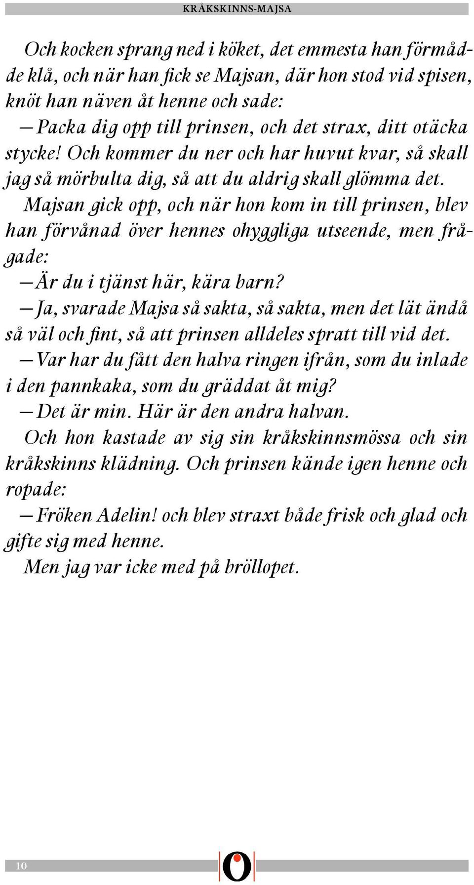 Majsan gick opp, och när hon kom in till prinsen, blev han förvånad över hennes ohyggliga utseende, men frågade: Är du i tjänst här, kära barn?