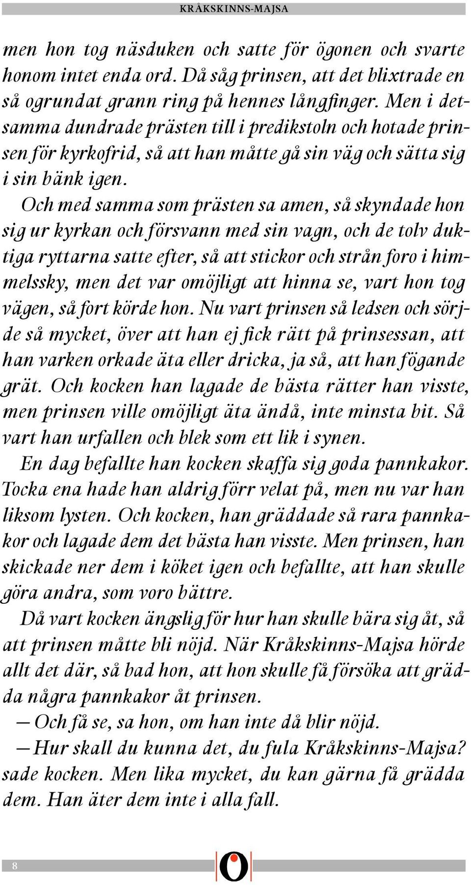 Och med samma som prästen sa amen, så skyndade hon sig ur kyrkan och försvann med sin vagn, och de tolv duktiga ryttarna satte efter, så att stickor och strån foro i himmelssky, men det var omöjligt