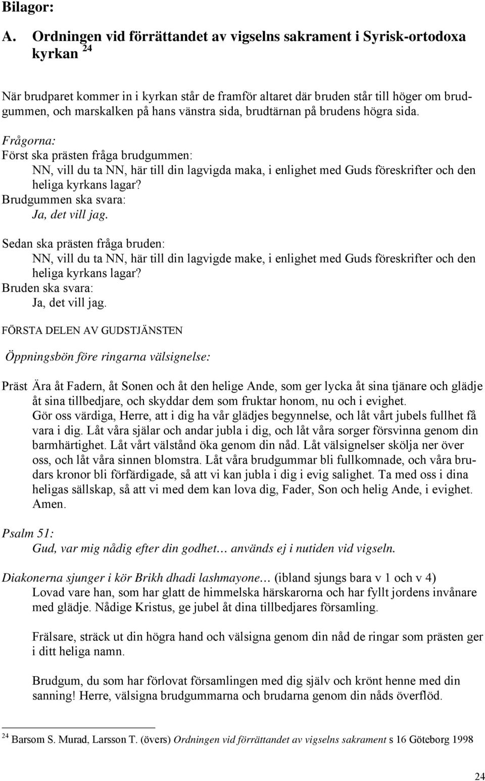 vänstra sida, brudtärnan på brudens högra sida.