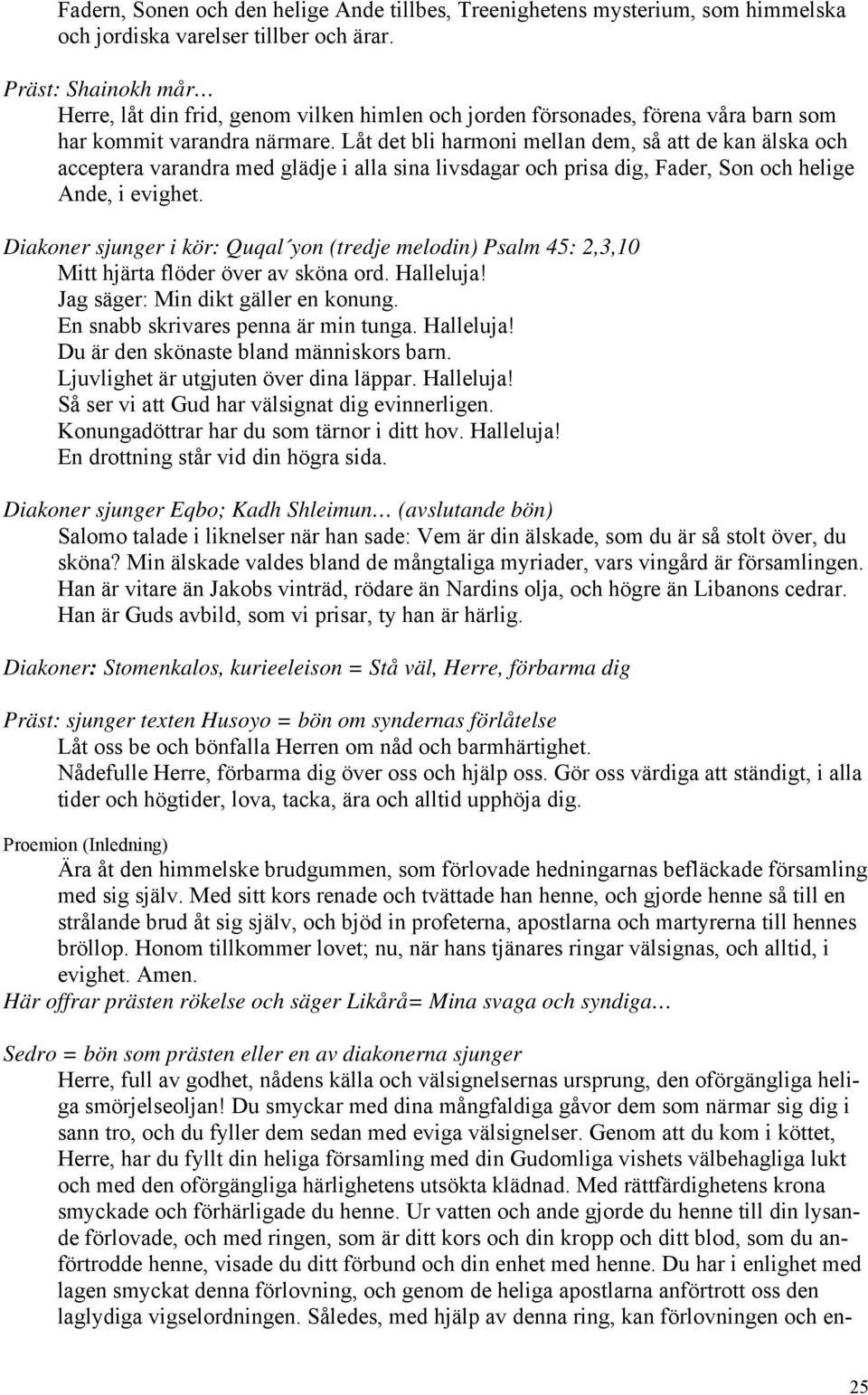 Låt det bli harmoni mellan dem, så att de kan älska och acceptera varandra med glädje i alla sina livsdagar och prisa dig, Fader, Son och helige Ande, i evighet.
