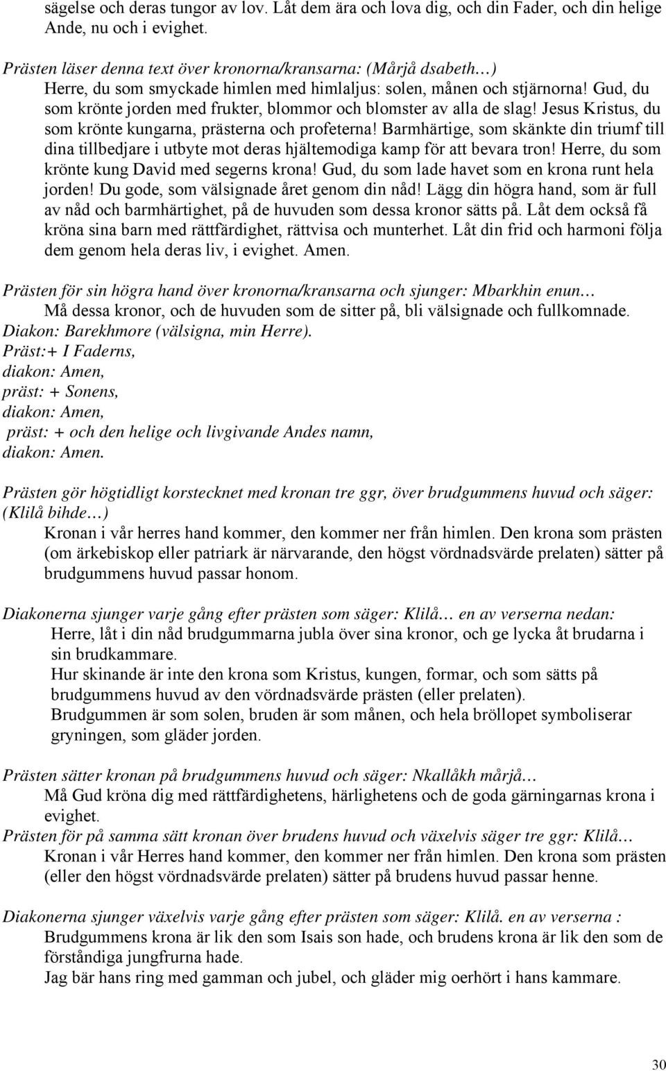 Gud, du som krönte jorden med frukter, blommor och blomster av alla de slag! Jesus Kristus, du som krönte kungarna, prästerna och profeterna!