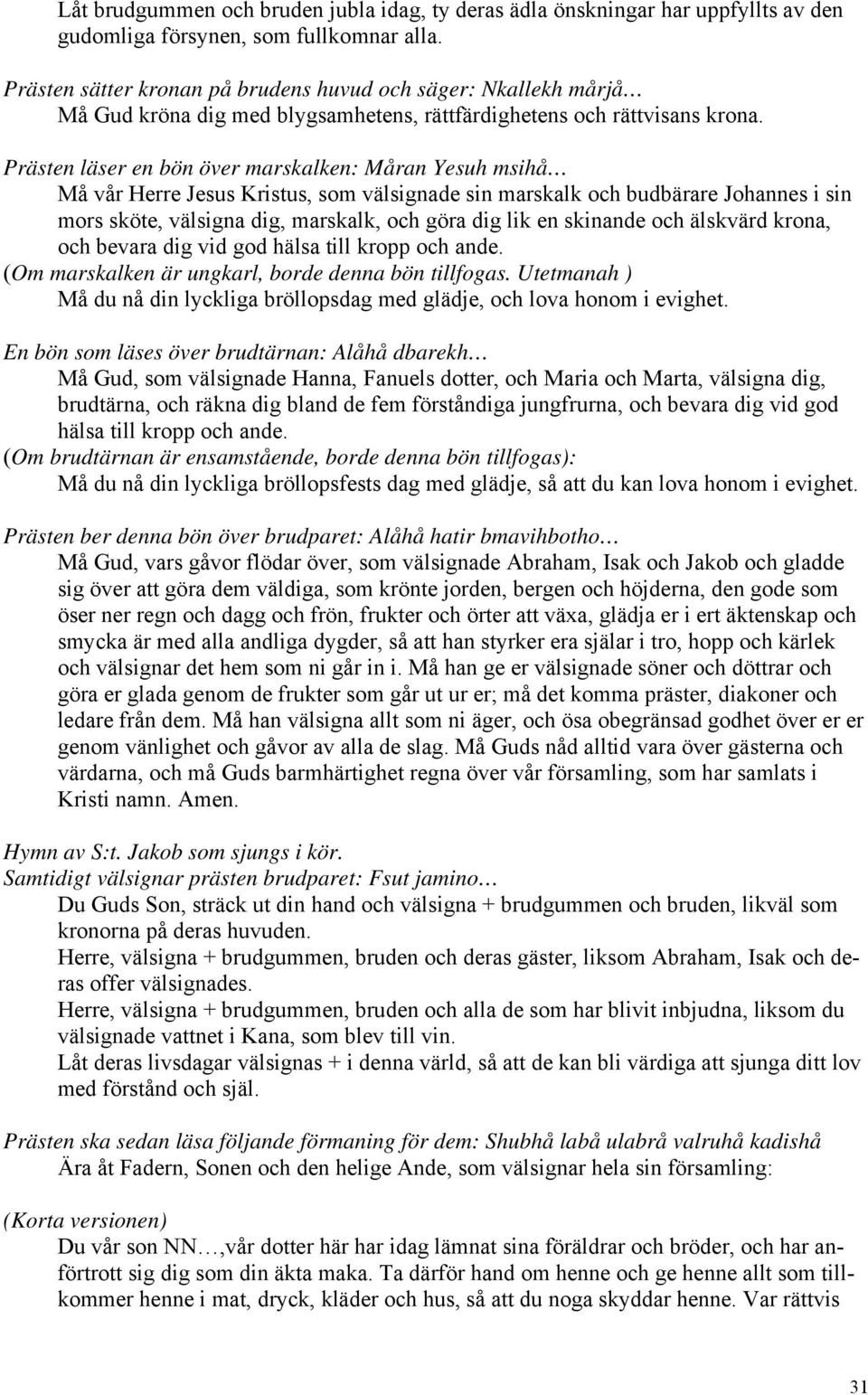 Prästen läser en bön över marskalken: Måran Yesuh msihå Må vår Herre Jesus Kristus, som välsignade sin marskalk och budbärare Johannes i sin mors sköte, välsigna dig, marskalk, och göra dig lik en