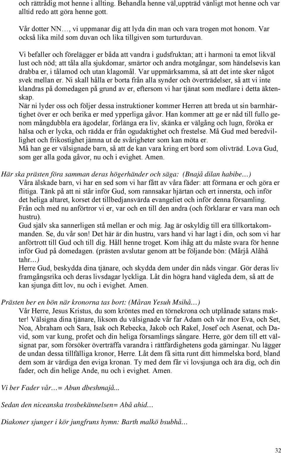 Vi befaller och förelägger er båda att vandra i gudsfruktan; att i harmoni ta emot likväl lust och nöd; att tåla alla sjukdomar, smärtor och andra motgångar, som händelsevis kan drabba er, i tålamod