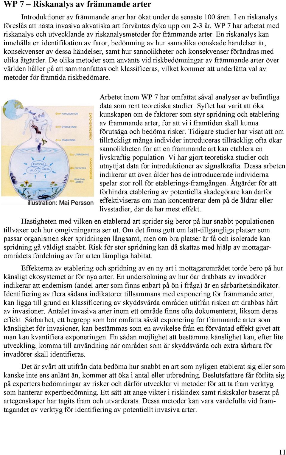 En riskanalys kan innehålla en identifikation av faror, bedömning av hur sannolika oönskade händelser är, konsekvenser av dessa händelser, samt hur sannolikheter och konsekvenser förändras med olika