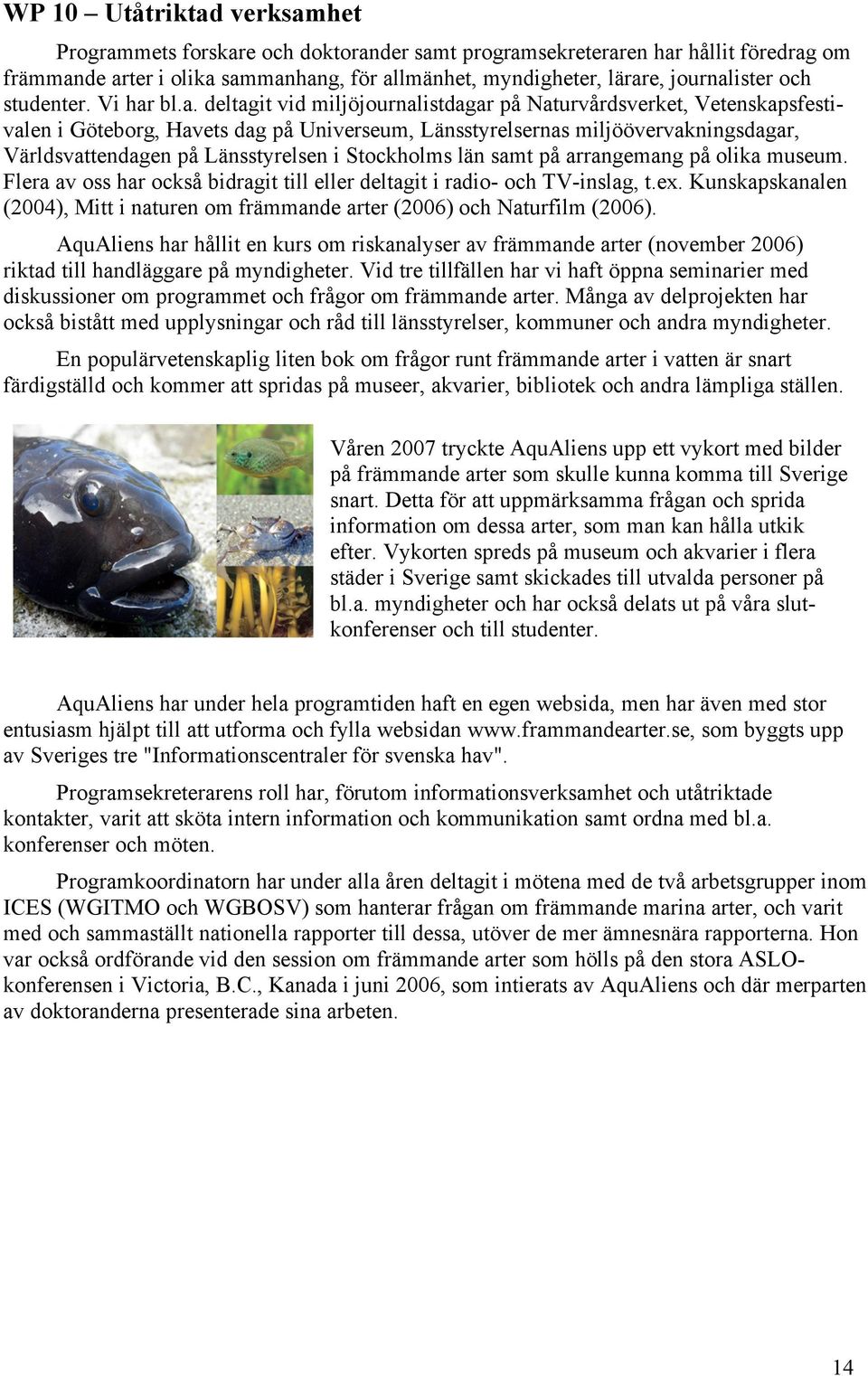 bl.a. deltagit vid miljöjournalistdagar på Naturvårdsverket, Vetenskapsfestivalen i Göteborg, Havets dag på Universeum, Länsstyrelsernas miljöövervakningsdagar, Världsvattendagen på Länsstyrelsen i