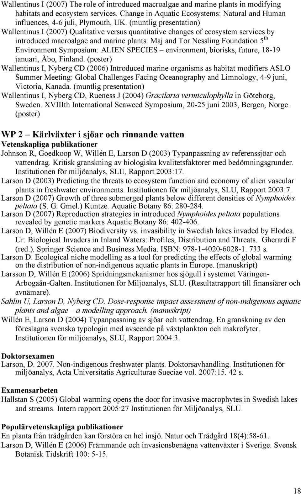 (muntlig presentation) Wallentinus I (2007) Qualitative versus quantitative changes of ecosystem services by introduced macroalgae and marine plants.