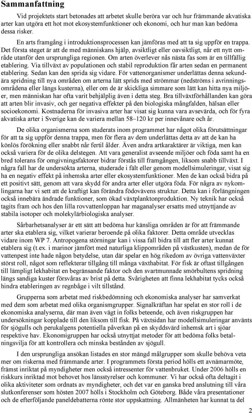 Det första steget är att de med människans hjälp, avsiktligt eller oavsiktligt, når ett nytt område utanför den ursprungliga regionen. Om arten överlever nås nästa fas som är en tillfällig etablering.