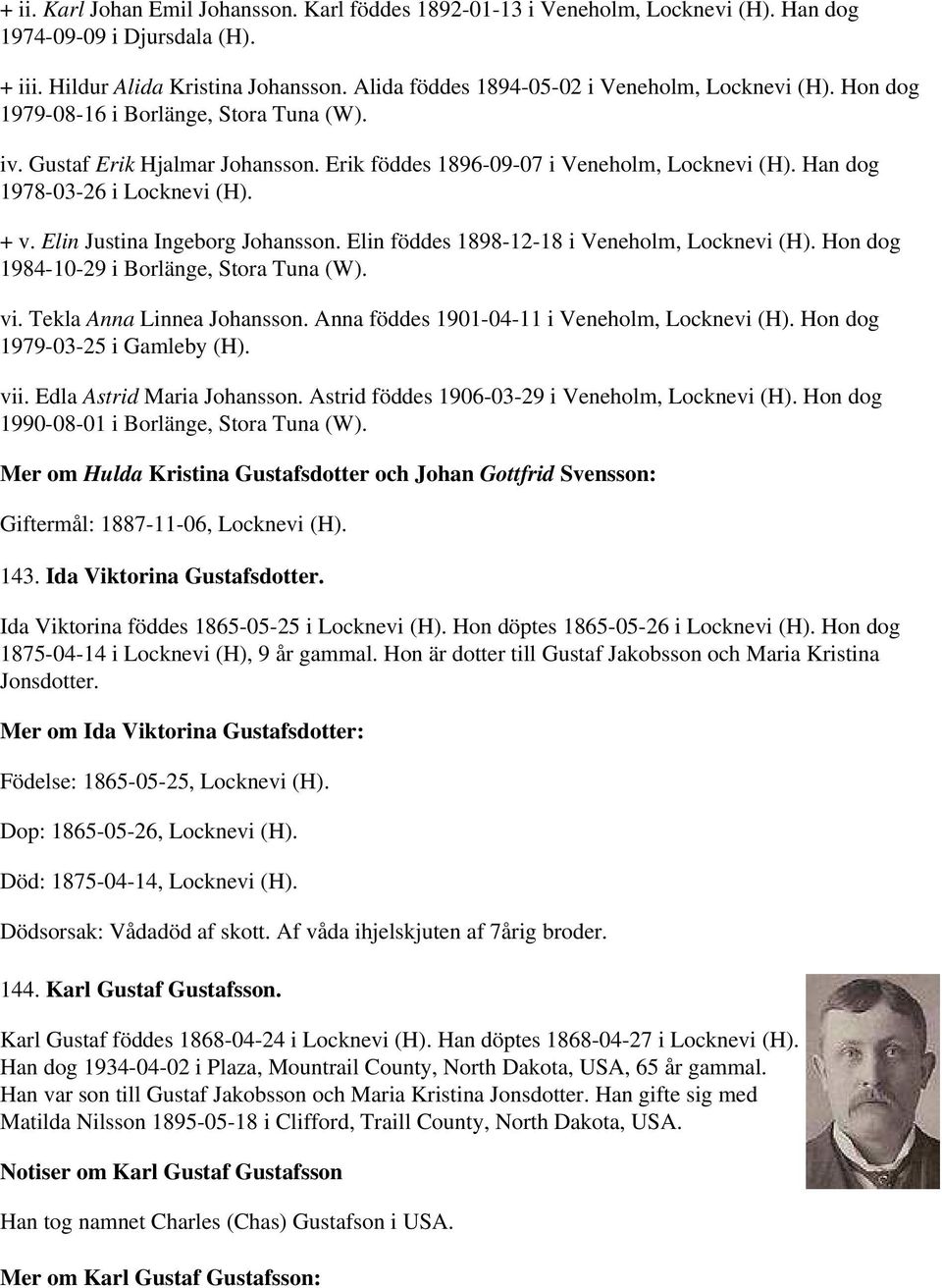 Han dog 1978-03-26 i Locknevi (H). + v. Elin Justina Ingeborg Johansson. Elin föddes 1898-12-18 i Veneholm, Locknevi (H). Hon dog 1984-10-29 i Borlänge, Stora Tuna (W). vi.