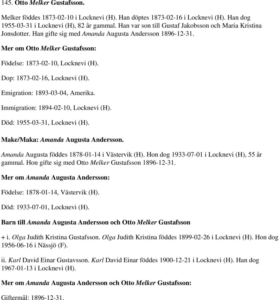 Dop: 1873-02-16, Locknevi (H). Emigration: 1893-03-04, Amerika. Immigration: 1894-02-10, Locknevi (H). Död: 1955-03-31, Locknevi (H). Make/Maka: Amanda Augusta Andersson.