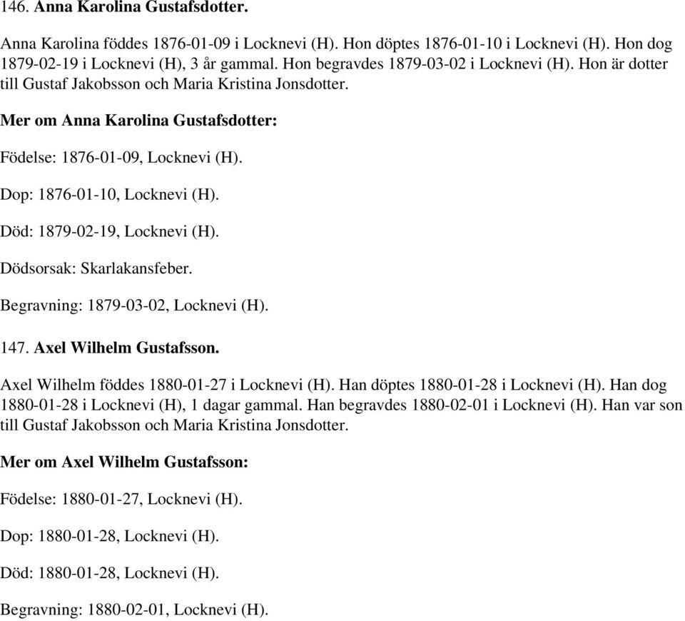 Dop: 1876-01-10, Locknevi (H). Död: 1879-02-19, Locknevi (H). Dödsorsak: Skarlakansfeber. Begravning: 1879-03-02, Locknevi (H). 147. Axel Wilhelm Gustafsson.