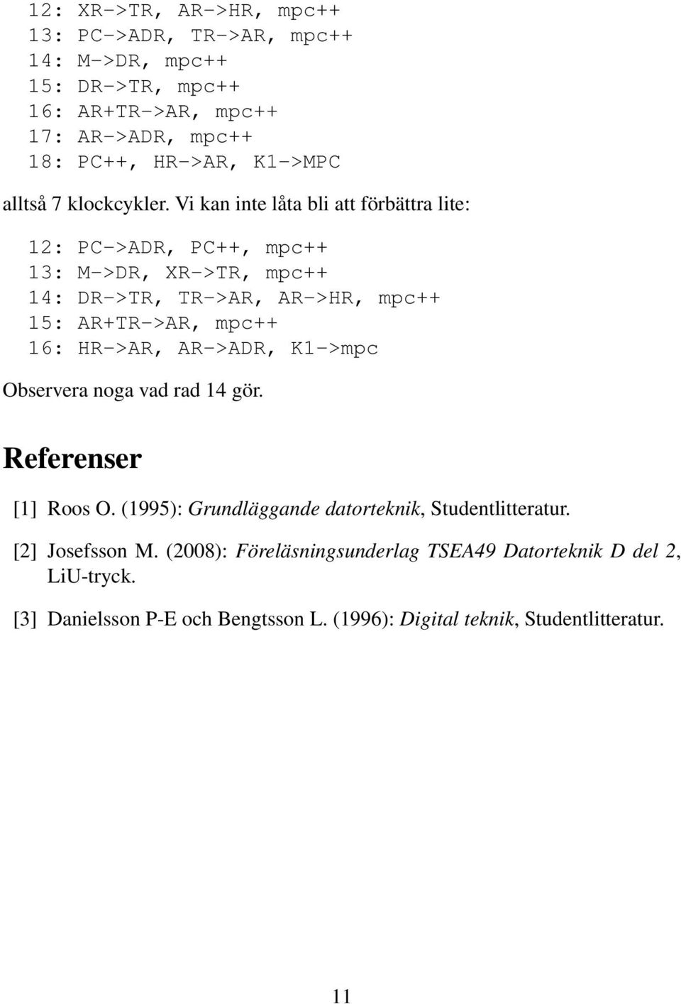 Vi kan inte låta bli att förbättra lite: 12: PC->ADR, PC++, mpc++ 13: M->DR, XR->TR, mpc++ 14: DR->TR, TR->AR, AR->HR, mpc++ 15: AR+TR->AR, mpc++ 16: