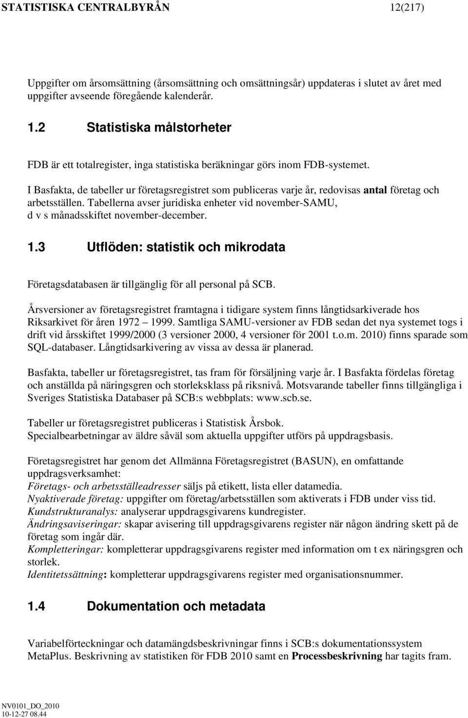 Tabellerna avser juridiska enheter vid november-samu, d v s månadsskiftet november-december. 1.3 Utflöden: statistik och mikrodata är tillgänglig för all personal på SCB.