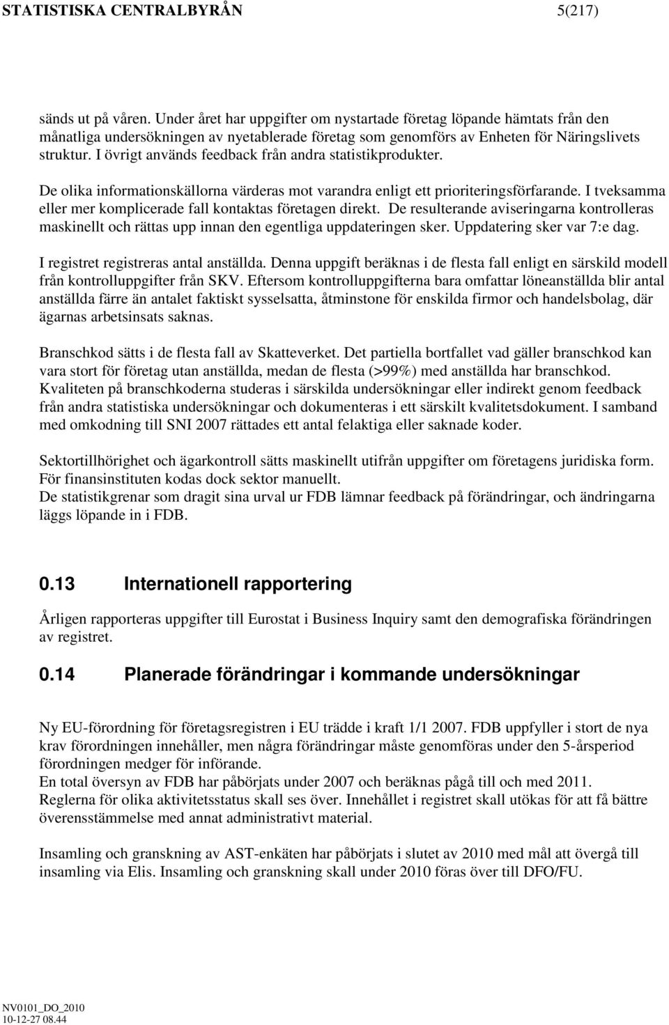 I övrigt används feedback från andra statistikprodukter. De olika informationskällorna värderas mot varandra enligt ett prioriteringsförfarande.