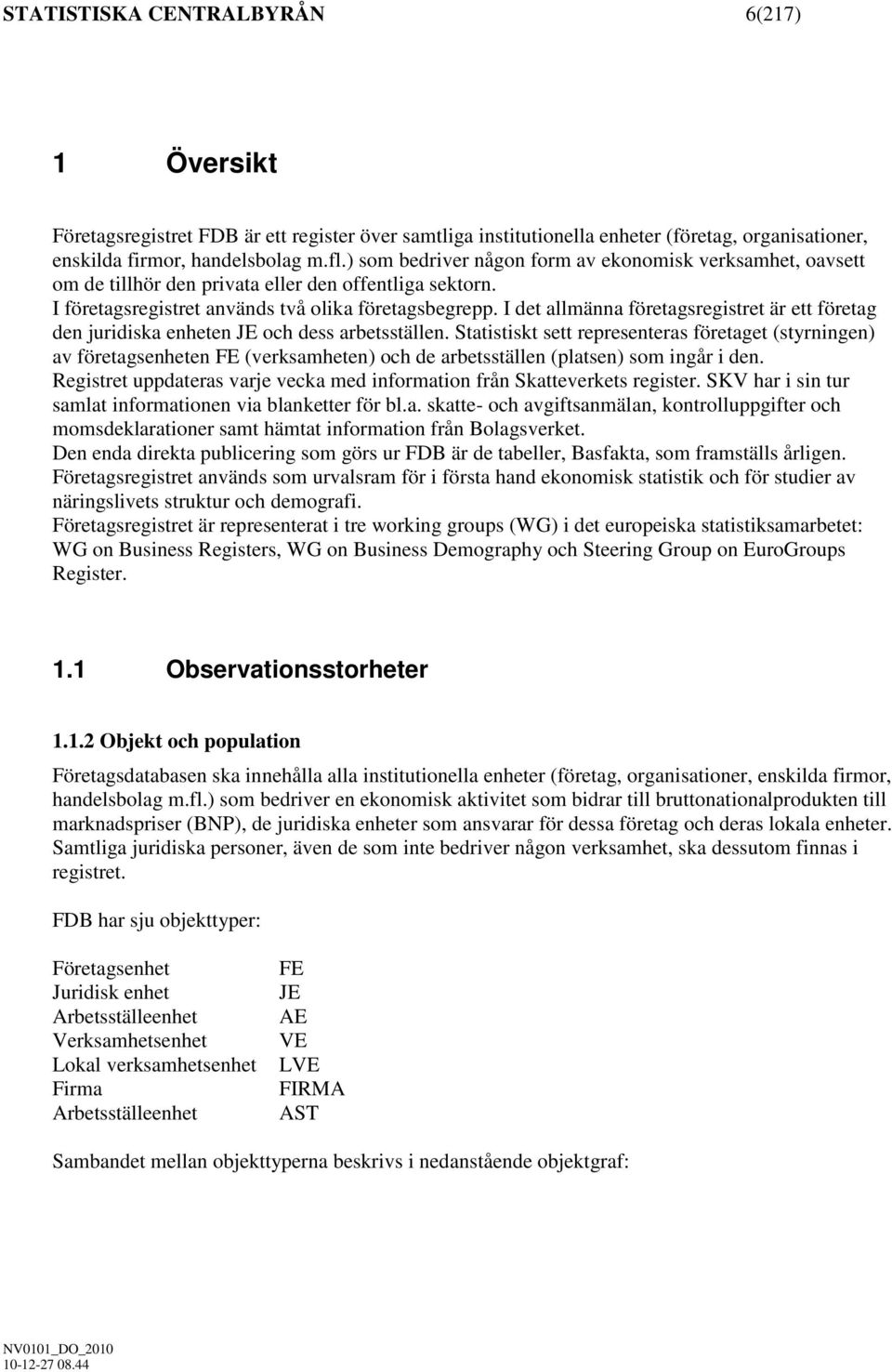 I det allmänna företagsregistret är ett företag den juridiska enheten JE och dess arbetsställen.