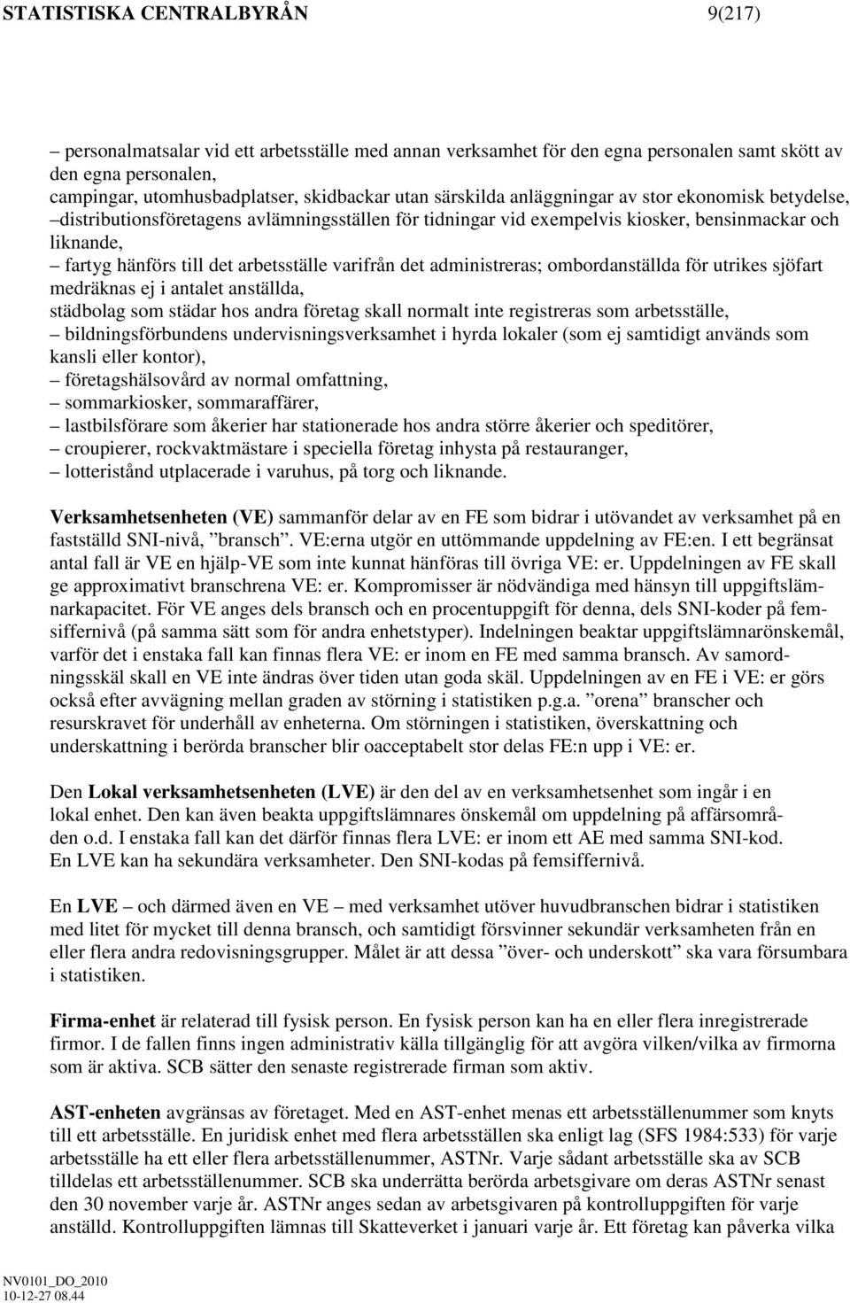 varifrån det administreras; ombordanställda för utrikes sjöfart medräknas ej i antalet anställda, städbolag som städar hos andra företag skall normalt inte registreras som arbetsställe,