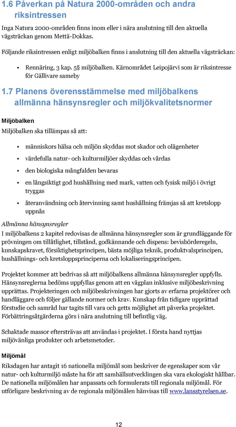 7 Planens överensstämmelse med miljöbalkens allmänna hänsynsregler och miljökvalitetsnormer Miljöbalken Miljöbalken ska tillämpas så att: människors hälsa och miljön skyddas mot skador och