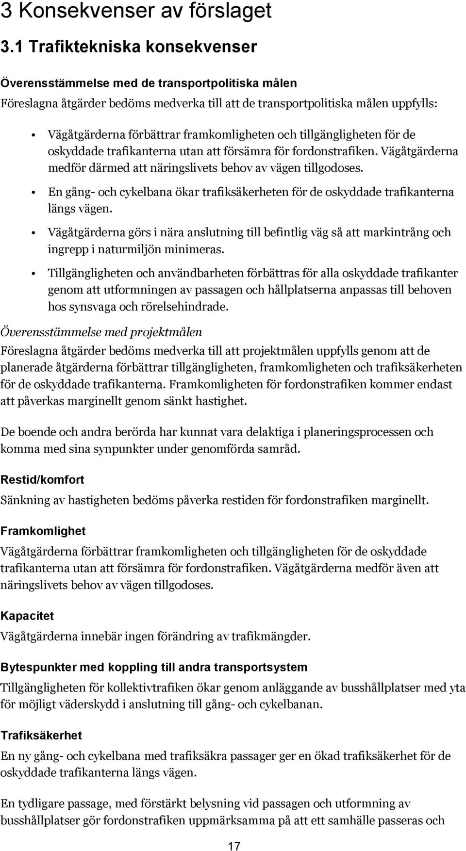 framkomligheten och tillgängligheten för de oskyddade trafikanterna utan att försämra för fordonstrafiken. Vägåtgärderna medför därmed att näringslivets behov av vägen tillgodoses.
