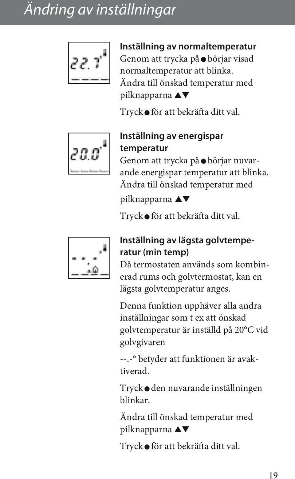 Inställning av lägsta golvtemperatur (min temp) Då termostaten används som kombinerad rums och golvtermostat, kan en lägsta golvtemperatur anges.
