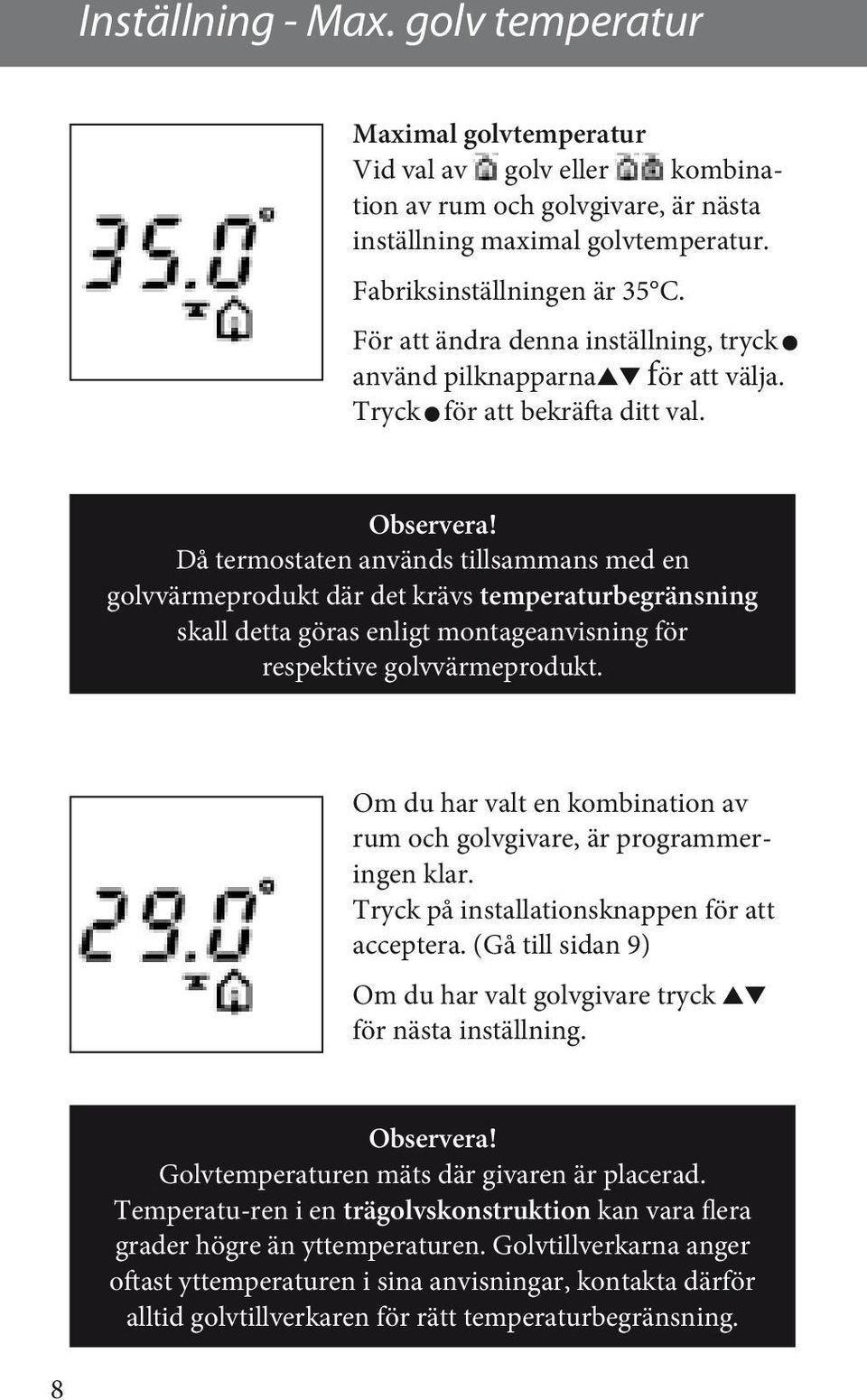 Då termostaten används tillsammans med en golvvärmeprodukt där det krävs temperaturbegränsning skall detta göras enligt montageanvisning för respektive golvvärmeprodukt.