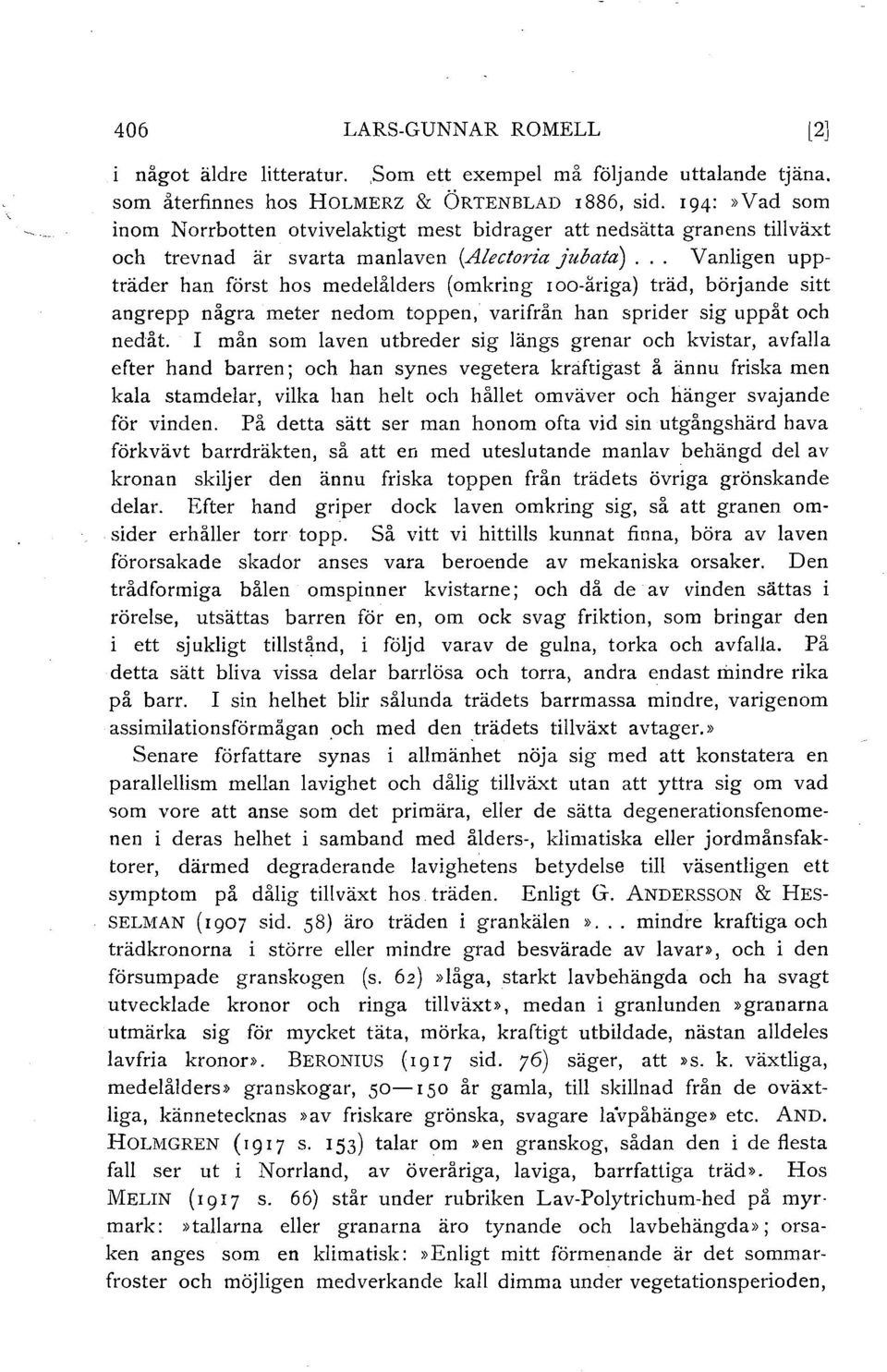 .. Vanligen uppträder han först hos medelålders (omkring IOO-åriga) träd, börjande sitt angrepp några meter nedom toppen, varifrån han sprider sig uppåt och nedåt.