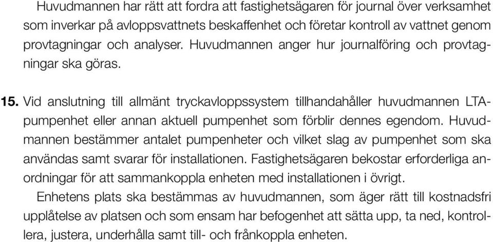 Vid anslutning till allmänt tryckavloppssystem tillhandahåller huvudmannen LTApump enhet eller annan aktuell pumpenhet som förblir dennes egendom.