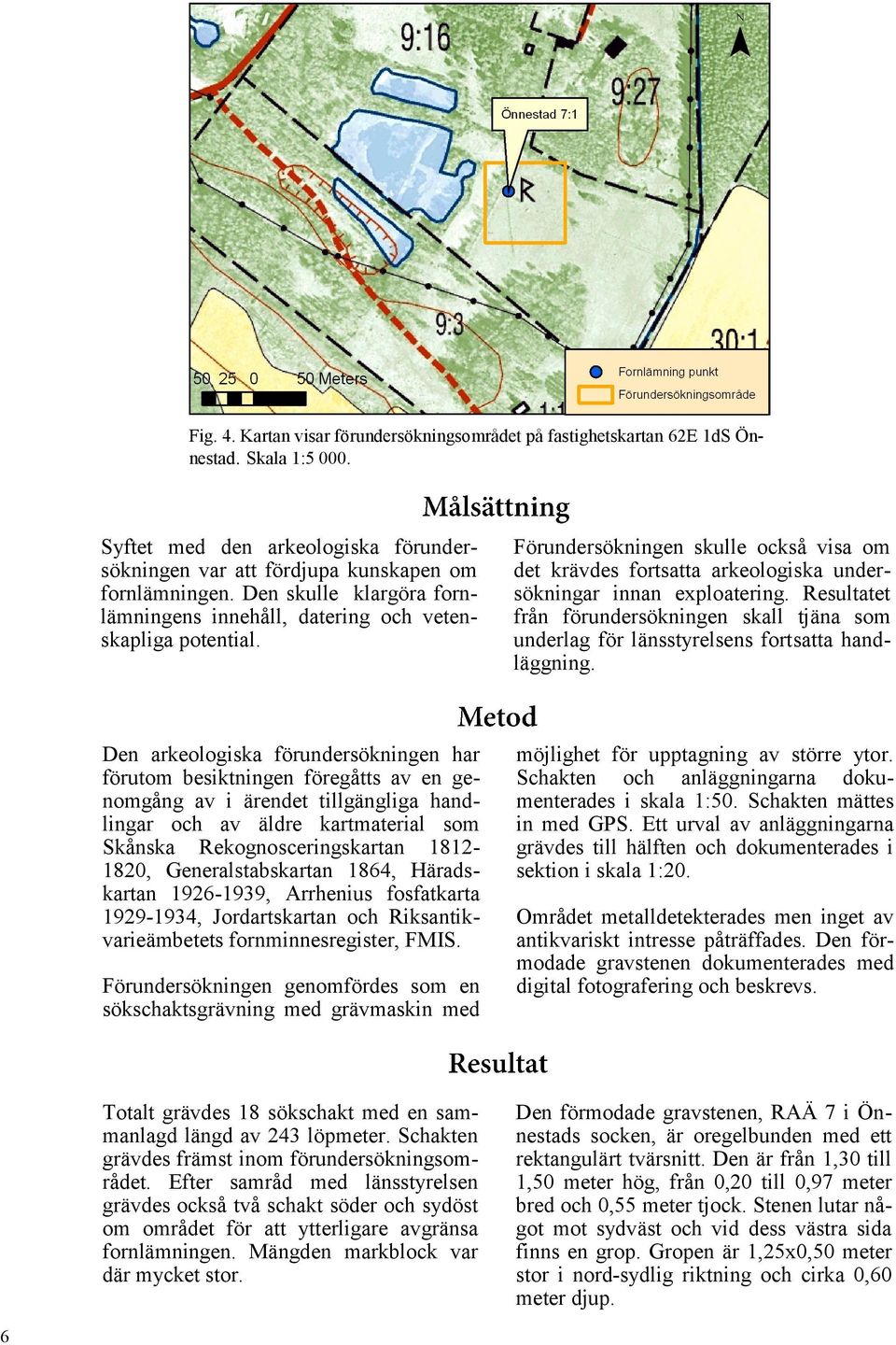 Resultatet från förundersökningen skall tjäna som underlag för länsstyrelsens fortsatta handläggning.